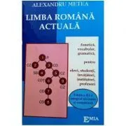Limba Romana actuala. Noile reguli ortografice. Fonetica, vocabular, gramatica pentru elevi, studenti, invatatori, institutori, profesori. Editia a 3-a de Alexandru Metea