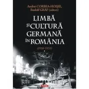 Limba si cultura germana in Romania (1918-1933). Volumul 1. Realitati postimperiale, discurs public si campuri culturale de Andrei Corbea-Hoisie
