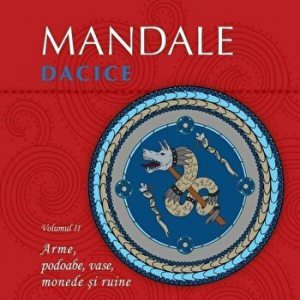 Mandale dacice. Arme, podoabe, vase, monede si ruine. Volumul II