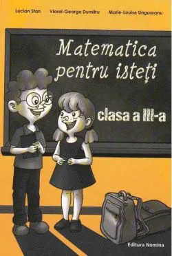 Matematica pentru isteți. Clasa a III-a de Lucian Stan