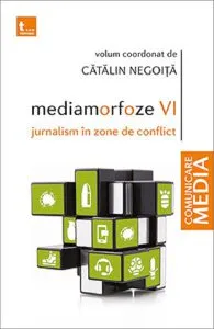 Mediamorfoze 6. Jurnalism in zone de conflict de Catalin Negoita