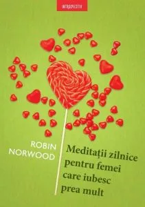 Meditații zilnice pentru femei care iubesc prea mult de Robin Norwood
