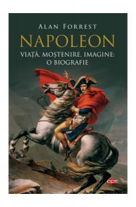 Napoleon. Viață, moștenire, imagine: o biografie (Carte pentru toți)