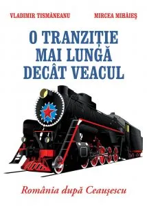 O tranzitie mai lunga decat veacul. Romania dupa Ceausescu de Vladimir Tismaneanu