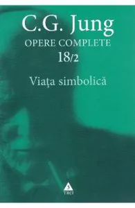 Opere complete 18/2: Viata simbolica de C.G. Jung