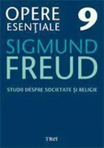 Opere Esentiale, vol. 9 - Studii despre societate si religie de Sigmund Freud