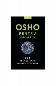Osho. Osho pentru fiecare zi - 365 de meditații pentru aici și acum