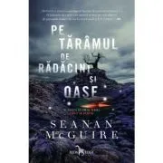 Pe taramul de radacini si oase. Seria Copii in deriva, volumul 2 de Seanan McGuire