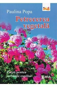 Petrecerea vegetala. Poezii pentru serbarile copiilor de Paulina Popa