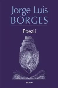Poezii (editia 2017, revazuta si adaugita) de Jorge Luis Borges