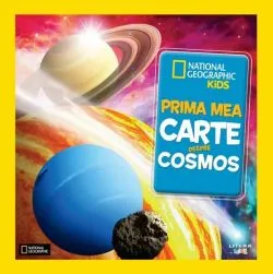 Prima mea carte despre cosmos. National Geographic Kids de Catherine D. Hughes