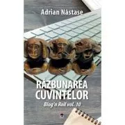 Razbunarea cuvintelor. Al zecelea volum al seriei blog'n roll de Adrian Nastase
