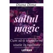 Saltul Magic. Cum sa-ti transformi visele in realitate de Diana Dima