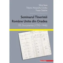 Seminarul tinerimii romane unite din Oradea. 3. Documente (1792–1948) de Silviu Sana