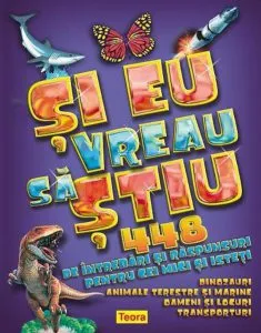 Si eu vreau sa stiu - 448 de intrebari si raspunsuri pentru copii isteti