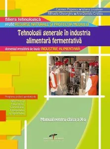 Tehnologii generale in industria alimentara fermentativa. Manual pentru clasa a X-a de Carmen Popescu