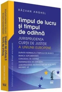 Timpul de lucru si timpul de odihna - Jurisprudenta Curtii de Justitie a Uniunii Europene de Razvan Anghel