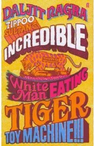Tippoo Sultan's Incredible White-Man-Eating Tiger Toy-Machine!!! de Daljit Nagra