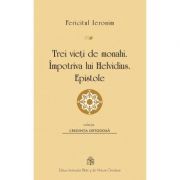 Trei vieti de monahi. Impotriva lui Helvidius. Epistole
