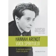 Viata spiritului. O investigatie inovatoare despre cum gandim de Hannah Arendt