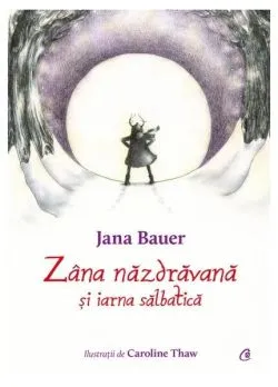 Zâna năzdrăvană și iarna sălbatică de Jana Bauer
