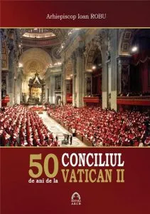 50 de ani de la Conciliul Vatican II de Arhiepiscop Ioan Robu