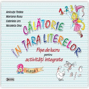 Calatorie in tara literelor. Fise de lucru pentru activitati integrate. Clasa I