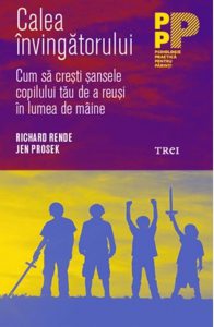 Calea invingatorului. Cum sa cresti sansele copilului tau de a reusi in lumea de maine