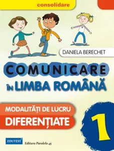 Comunicare in Limba Romana. Modalitati de lucru diferentiate, Clasa I - Editia 2015 de Daniela Berechet