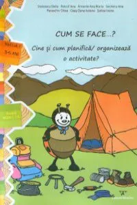 Cum se face ...? Cine si cum planifica / organizeaza o activitate? Nivelul I (3-5 ani) de Ioana Suilea