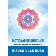 Dictionar de simboluri pentru protectia spirituala – Risvan Rusu