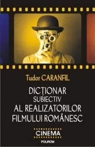 Dictionar subiectiv al realizatorilor filmului romanesc de Tudor Caranfil