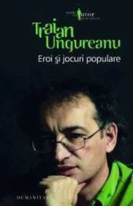 Eroi si jocuri populare de Traian Ungureanu