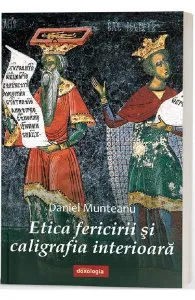 Etica fericirii si caligrafia interioara de Daniel Munteanu