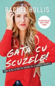 Gata cu scuzele! Cum sa nu-ti mai fie rusine sa-ti urmezi visele de Rachel Hollis