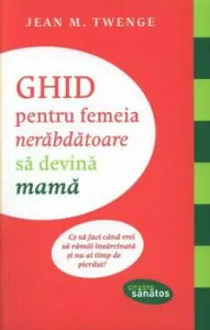 Ghid pentru femeia nerabdatoare sa devina mama de Jean M. Twenge