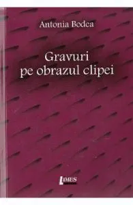 Gravuri pe pbrazul clipei de Antonia Bodea
