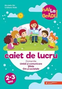 Hai la gradi! Caiet de lucru. Domeniile limba si comunicare-stiinte-om si societate. 2-3 ani