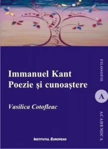 Immanuel Kant. Poezie si cunoastere de Vasilica Cotofleac