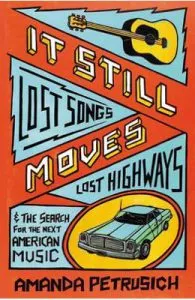 It Still Moves: Lost Songs, Lost Highways, and the Search for the Next American Music de Amanda Petrusich