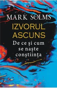 Izvorul ascuns. De ce si cum se naste constiinta de Mark Solms