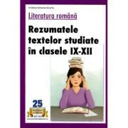 Literatura romana. Rezumatele textelor studiate in clasele 9-12 de Cristina Scurtu