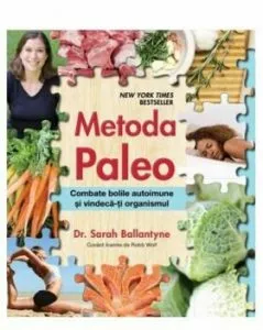Metoda Paleo. Combate bolile autoimune si vindeca-ti organismul de Sarah Ballantyne