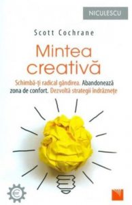 Mintea creativa. Schimba-ti radical gandirea. Abandoneaza zona de confort. Dezvolta strategii