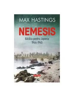 Nemesis Batalia pentru Japonia, 1944-1945 de Max Hastings