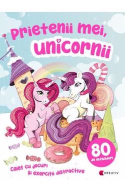 Prietenii mei, unicornii. Caiet cu jocuri si exercitii distractive