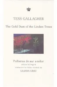 Pulberea de aur a teilor. The Gold Dust of the Linden Trees de Tess Gallagher