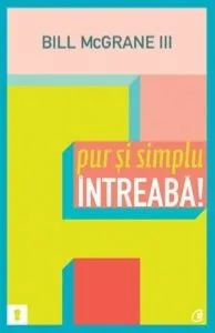 Pur si simplu intreaba! de Bill McGrane III