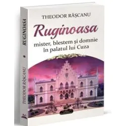 Ruginoasa. Mister, blestem si domnie in palatul lui Cuza de Theodor Rascanu