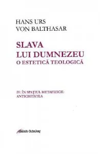 Slava lui Dumnezeu. O estetica teologica Vol. IV de Hans Urs von Balthasar